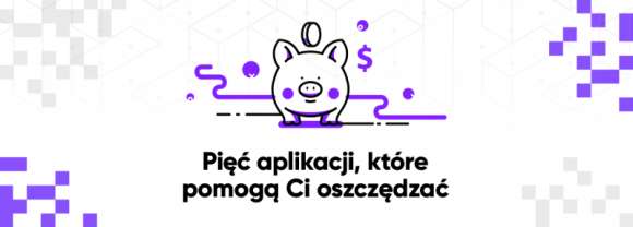 5 aplikacji wspierających oszczędzanie BIZNES, Finanse - Pandemia oraz jej ekonomiczne skutki spowodowała, że ponad połowa Polaków zamierza regularnie odkładać pieniądze na tzw. “czarną godzinę”.